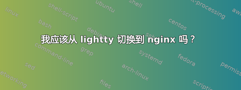 我应该从 lightty 切换到 nginx 吗？