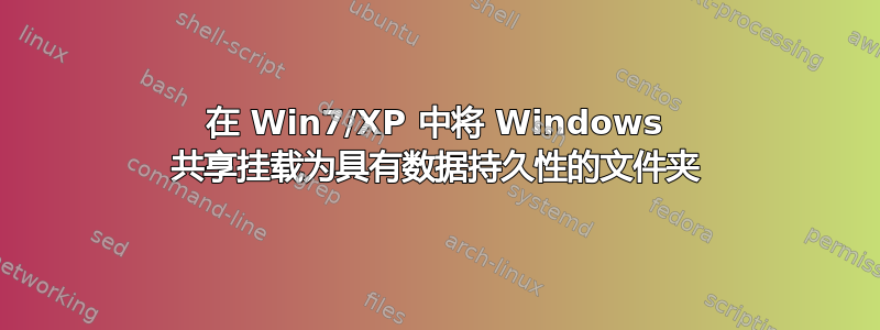 在 Win7/XP 中将 Windows 共享挂载为具有数据持久性的文件夹