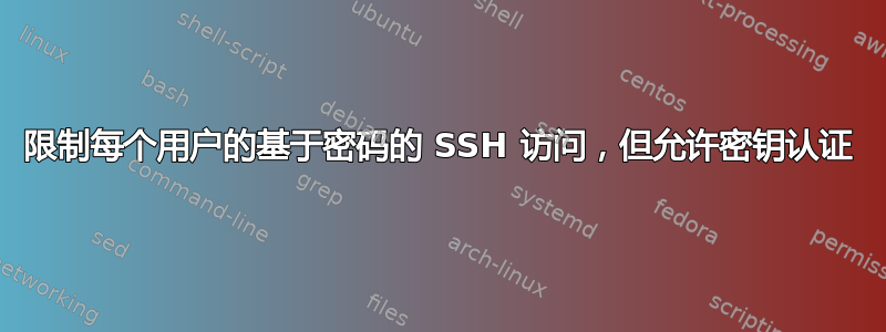 限制每个用户的基于密码的 SSH 访问，但允许密钥认证