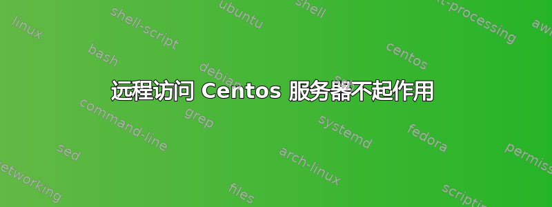 远程访问 Centos 服务器不起作用