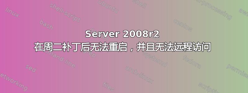 Server 2008r2 在周二补丁后无法重启，并且无法远程访问