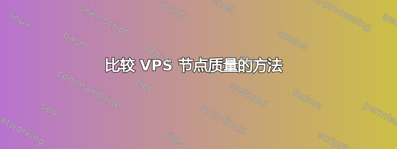 比较 VPS 节点质量的方法 