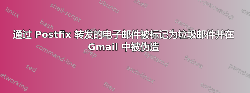 通过 Postfix 转发的电子邮件被标记为垃圾邮件并在 Gmail 中被伪造