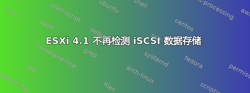 ESXi 4.1 不再检测 iSCSI 数据存储