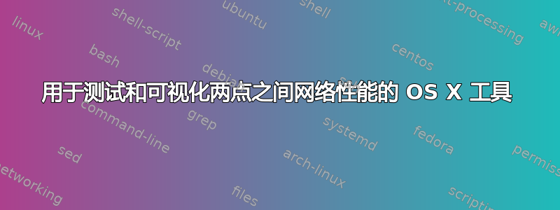 用于测试和可视化两点之间网络性能的 OS X 工具