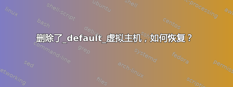 删除了_default_虚拟主机，如何恢复？