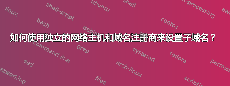 如何使用独立的网络主机和域名注册商来设置子域名？