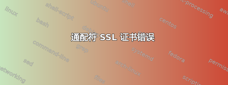 通配符 SSL 证书错误