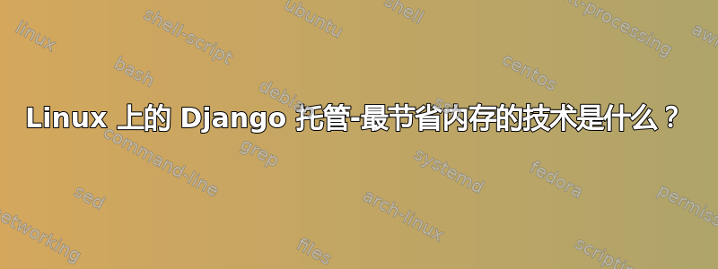 Linux 上的 Django 托管-最节省内存的技术是什么？