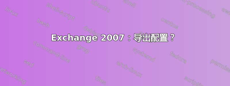 Exchange 2007：导出配置？