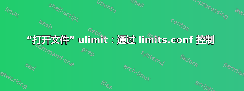 “打开文件” ulimit：通过 limits.conf 控制