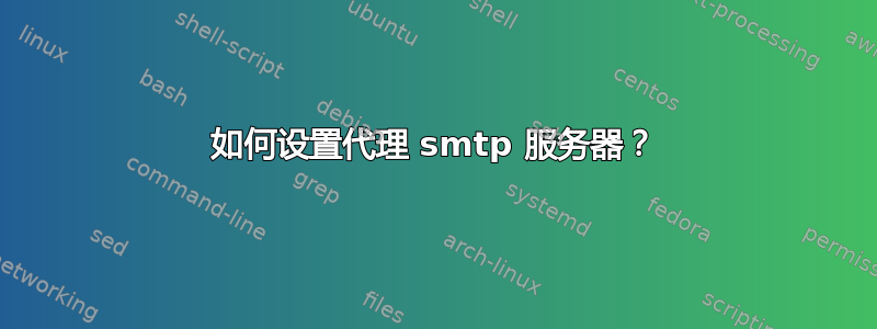 如何设置代理 smtp 服务器？