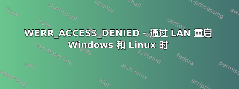 WERR_ACCESS_DENIED - 通过 LAN 重启 Windows 和 Linux 时