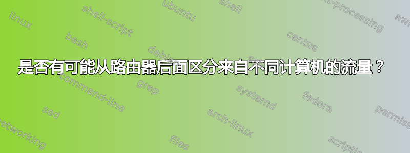 是否有可能从路由器后面区分来自不同计算机的流量？