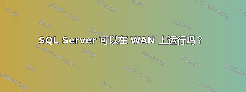 SQL Server 可以在 WAN 上运行吗？