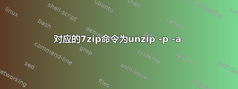 对应的7zip命令为unzip -p -a