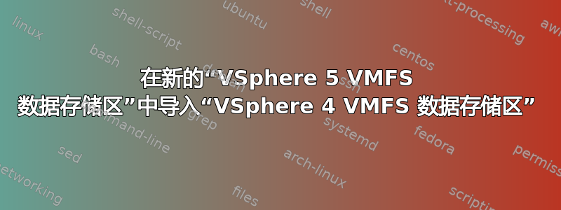 在新的“VSphere 5 VMFS 数据存储区”中导入“VSphere 4 VMFS 数据存储区”