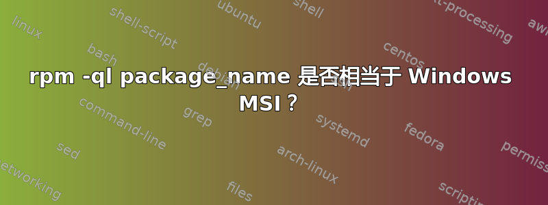 rpm -ql package_name 是否相当于 Windows MSI？