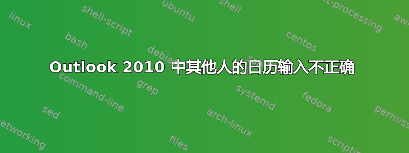 Outlook 2010 中其他人的日历输入不正确