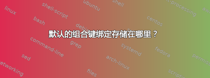 默认的组合键绑定存储在哪里？