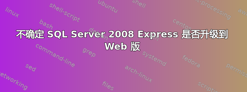 不确定 SQL Server 2008 Express 是否升级到 Web 版