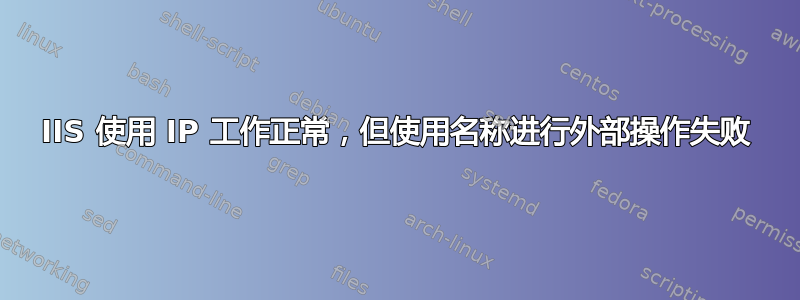 IIS 使用 IP 工作正常，但使用名称进行外部操作失败