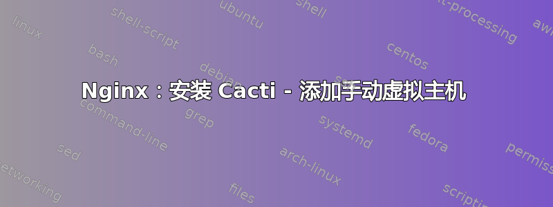 Nginx：安装 Cacti - 添加手动虚拟主机