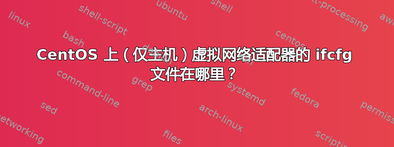 CentOS 上（仅主机）虚拟网络适配器的 ifcfg 文件在哪里？