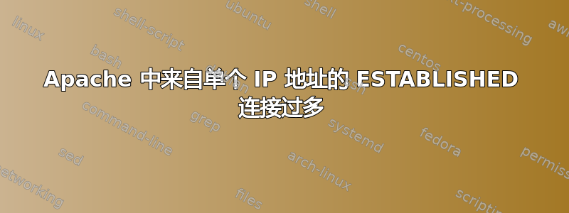 Apache 中来自单个 IP 地址的 ESTABLISHED 连接过多