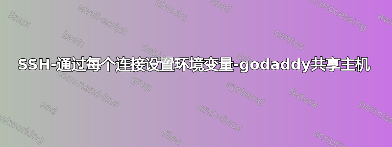 SSH-通过每个连接设置环境变量-godaddy共享主机