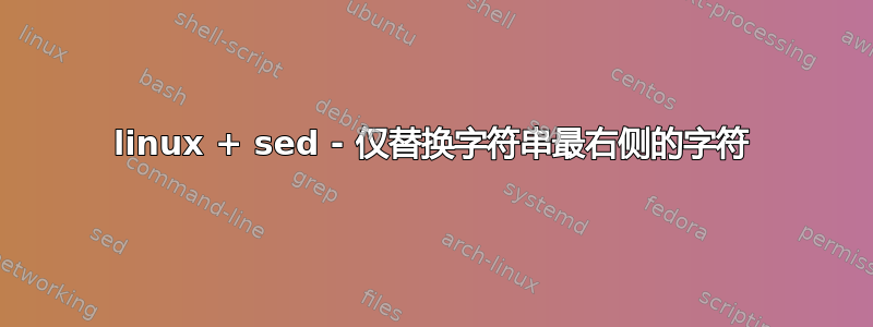 linux + sed - 仅替换字符串最右侧的字符