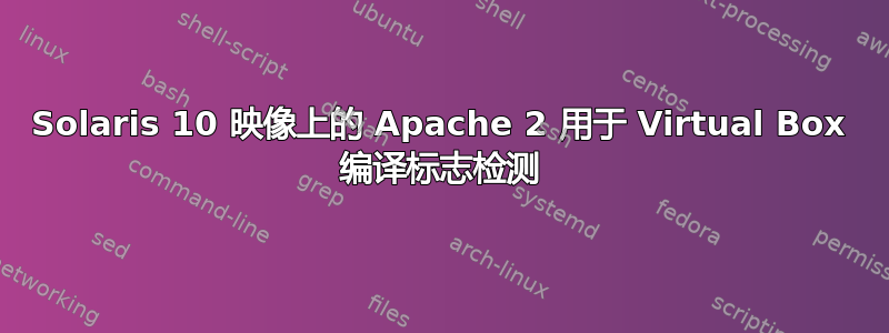 Solaris 10 映像上的 Apache 2 用于 Virtual Box 编译标志检测