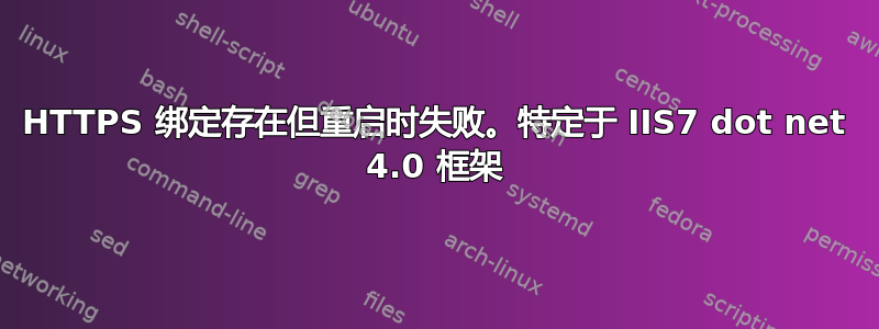 HTTPS 绑定存在但重启时失败。特定于 IIS7 dot net 4.0 框架