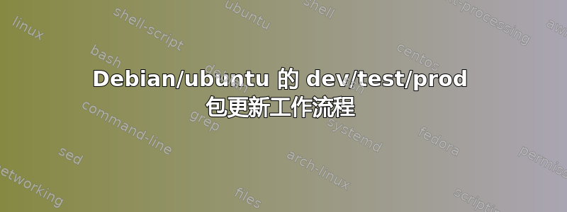 Debian/ubuntu 的 dev/test/prod 包更新工作流程