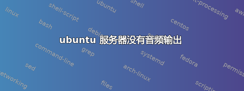 ubuntu 服务器没有音频输出