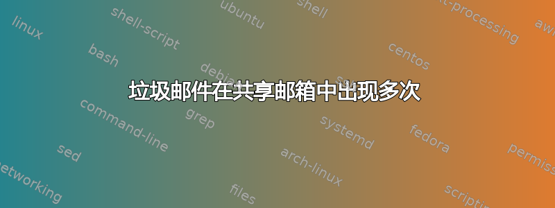 垃圾邮件在共享邮箱中出现多次