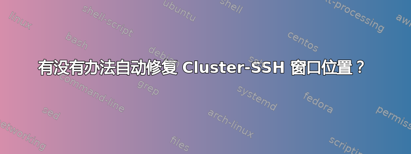 有没有办法自动修复 Cluster-SSH 窗口位置？