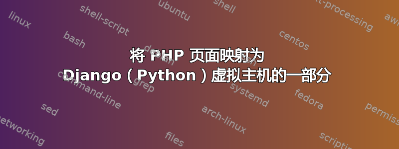 将 PHP 页面映射为 Django（Python）虚拟主机的一部分