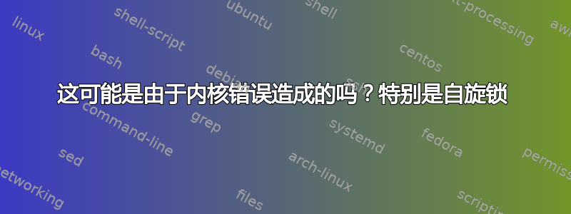 这可能是由于内核错误造成的吗？特别是自旋锁