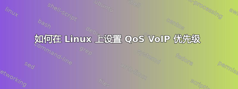 如何在 Linux 上设置 QoS VoIP 优先级