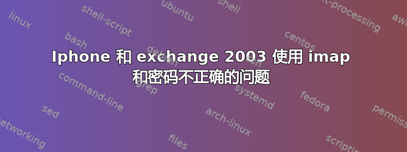 Iphone 和 exchange 2003 使用 imap 和密码不正确的问题