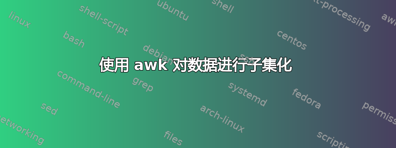 使用 awk 对数据进行子集化