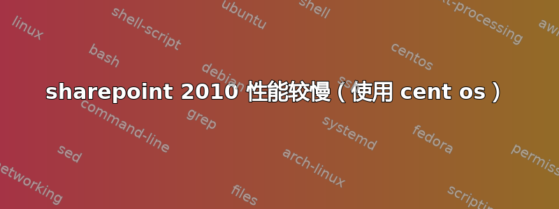 sharepoint 2010 性能较慢（使用 cent os）