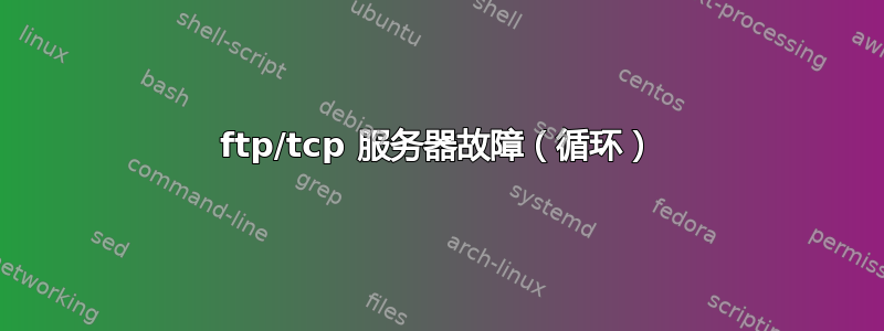 ftp/tcp 服务器故障（循环）