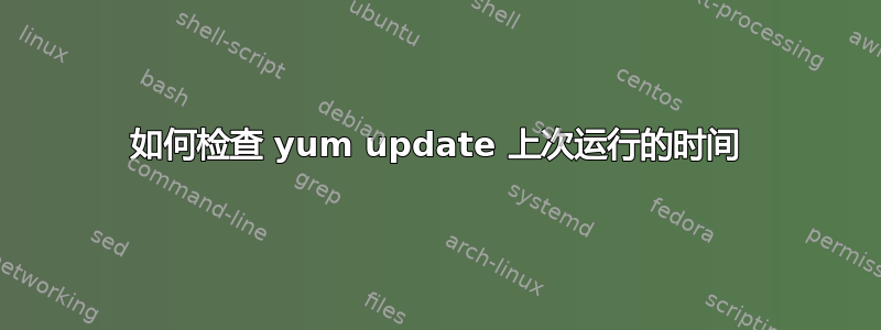 如何检查 yum update 上次运行的时间