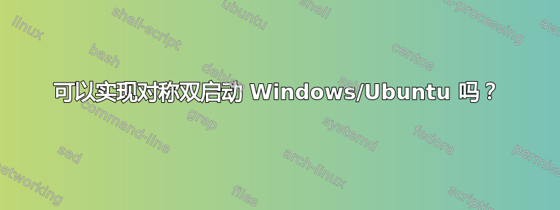 可以实现对称双启动 Windows/Ubuntu 吗？