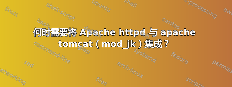 何时需要将 Apache httpd 与 apache tomcat（mod_jk）集成？