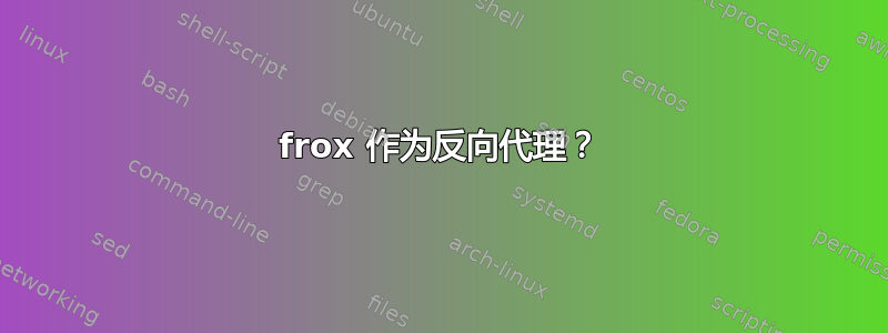 frox 作为反向代理？