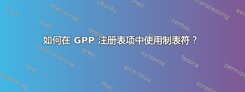 如何在 GPP 注册表项中使用制表符？