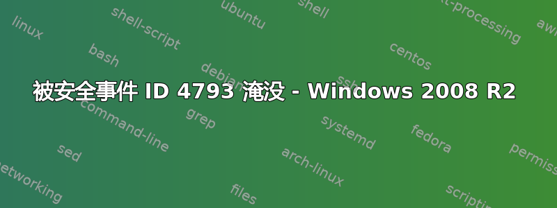 被安全事件 ID 4793 淹没 - Windows 2008 R2